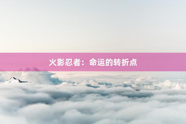 火影忍者：命运的转折点